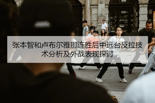 张本智和卢布尔雅那连胜后中远台反拉技术分析及外战表现探讨